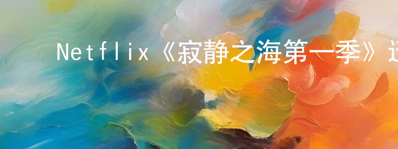 影视迷陈洪声的个人博客,Netflix《寂静之海第一季》迅雷下载/在线观看/百度云-魔幻/科幻-美剧天堂